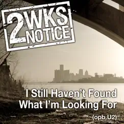 I Still Haven't Found What I'm Looking For - Single by Two Weeks Notice album reviews, ratings, credits