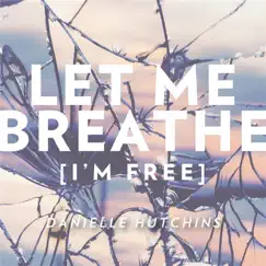 Let Me Breathe (I'm Free) - Single by Danielle Hutchins album reviews, ratings, credits