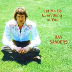 Let Me Be Everything to You - Single by Ray Sanders album reviews, ratings, credits