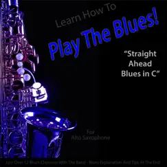 Learn How to Play the Blues! (Straight Ahead Blues in C) [for Alto Saxophone Players] - Single by Windy Town Artists album reviews, ratings, credits