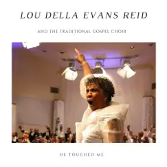 He Touched Me - Single by Lou Della Evans Reid & The Traditional Gospel Choir album reviews, ratings, credits