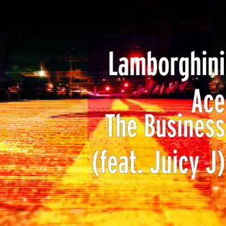 The Business (feat. Juicy J) - Single by Lamborghini Ace album download