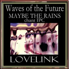 WAVES of the FUTURE MAYBE the RAINS chant IPC - Single by LOVELINK album reviews, ratings, credits