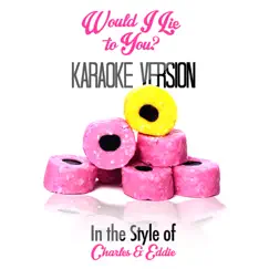 Would I Lie to You? (In the Style of Charles & Eddie) [Karaoke Version] Song Lyrics