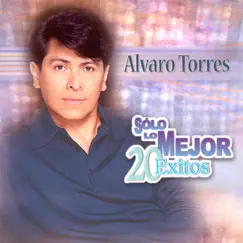 Solo Lo Mejor - 20 Éxitos: Alvaro Torres by Álvaro Torres album reviews, ratings, credits