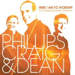 Here I Am to Worship - 16 Timeless Worship Anthems by Phillips, Craig & Dean album reviews, ratings, credits