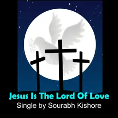 Jesus Is the Lord of Love Jesus Is the King of Heaven - Single by Sourabh Kishore album reviews, ratings, credits