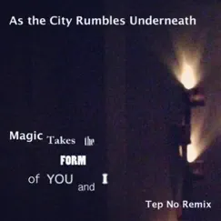 Magic Takes the Form of You and I (Tep No Remix) - Single by As the City Rumbles Underneath album reviews, ratings, credits