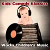 Kids Comedy Klassics: Wacky Children's Music album lyrics, reviews, download