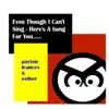 Even Though I Can't Sing Here's a Song for You album lyrics, reviews, download