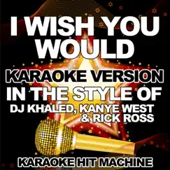 I Wish You Would (In the Style of DJ Khaled, Kanye West, & Rick Ross) [Karaoke Version] Song Lyrics