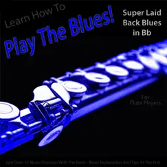 Learn How to Play the Blues! Super Laid Back Blues in Bb for Flute Players - EP by Windy Town Artists album reviews, ratings, credits