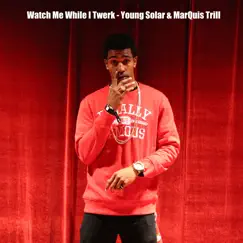 Watch Me While I Twerk - Single by Young Solar & MarQuis Trill album reviews, ratings, credits