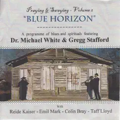 Blue Horizon - Praying & Swaying, Vol. 2 (feat. Reide Kaiser, Emil Mark, Colin Bray & Taff Lloyd) by Gregg Stafford & Dr. Michael White album reviews, ratings, credits