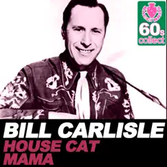 House Cat Mama (Remastered) - Single by Bill Carlisle album reviews, ratings, credits