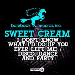 I Don't Know What I'd Do (If You Ever Left Me) / Disco, Dance and Party - Single by Sweet Cream album reviews, ratings, credits