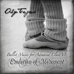 Ballet Music for Advanced Class VI: Evolution of Movement by Aly Tejas album reviews, ratings, credits