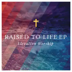 Raised to Life - Single by Elevation Worship album reviews, ratings, credits