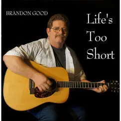 Life's Too Short - Single by Brandon Good album reviews, ratings, credits