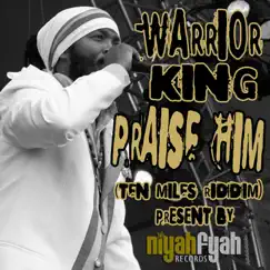 Praise Him (Ten Miles Riddim) - Single by Warrior King album reviews, ratings, credits
