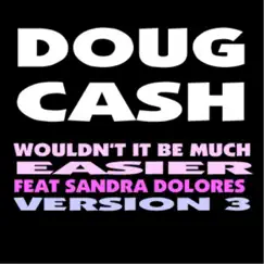 Wouldn't It Be Much Easier (Version 3) [feat. Sandra Dolores] - Single by Doug Cash album reviews, ratings, credits