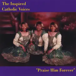 Praise Him Forever by The Inspired Catholic Voices album reviews, ratings, credits