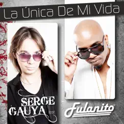 La Única de Mi Vida (feat. Fulanito) - Single by Serge Gauya album reviews, ratings, credits