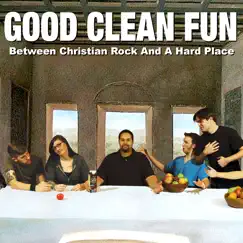 Between Christian Rock and a Hard Place by Good Clean Fun album reviews, ratings, credits