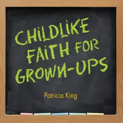 Childlike Faith for Grown-Ups by Patricia King album reviews, ratings, credits