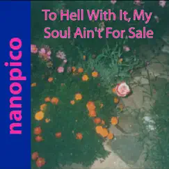 To Hell With It, My Soul Ain't For Sale by Nanopico album reviews, ratings, credits