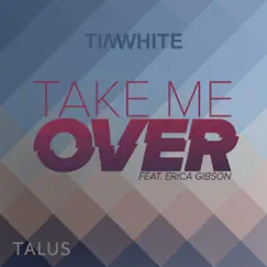Take Me Over (feat. Erica Gibson) - Single by Tim White album reviews, ratings, credits