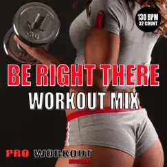 Be Right There (Workout Mix) - Single by Pro Workout Music album reviews, ratings, credits