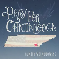 Pray for Chattanooga - Single by Hunter Wolkonowski album reviews, ratings, credits