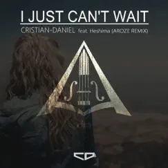 I Just Can't Wait (Aroze Remix) [feat. Heshima Thompson] - Single by Cristian-Daniel album reviews, ratings, credits