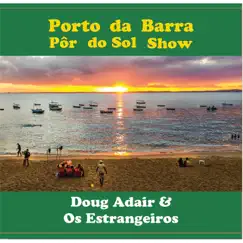 Porto da Barra Pôr Do Sol Show by Doug Adair & Os Estrangeiros album reviews, ratings, credits