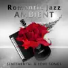 Romantic Jazz Ambient – Sentimental & Love Songs, Instrumental Background for Candlelight Dinner, Acoustic Guitar and Piano Music album lyrics, reviews, download
