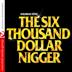 The Six Thousand Dollar N****r (Remastered) by Wildman Steve album reviews, ratings, credits