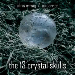 The 13 Crystal Skulls by Chris Wirsig & No:Carrier album reviews, ratings, credits