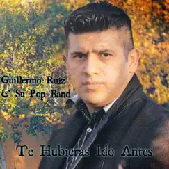 Te Hubieras Ido Antes (feat. Su Pop Band Por) - Single by Guillermo Ruiz album reviews, ratings, credits