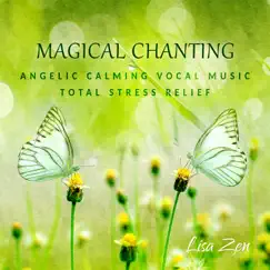 Magical Chanting: Angelic Calming Vocal Music to Heal Your Soul, Total Stress Relief, Relax, Yoga, Meditation, Massage by Lisa Zen album reviews, ratings, credits