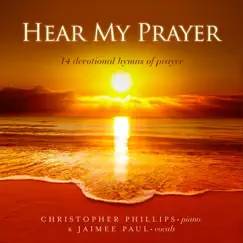 Hear My Prayer: 14 Devotional Hymns of Prayer by Christopher Phillips & Jaimee Paul album reviews, ratings, credits