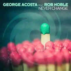 Never Change (feat. Rob Noble) - Single by George Acosta album reviews, ratings, credits
