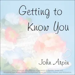 Getting to Know You: Easy Listening Jazz Piano Arrangements of Popular Songs and Broadway and Movie Themes (Background Music for Office, Dinner, and Relaxation) by John Arpin album reviews, ratings, credits