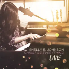 Christ Be Everything (Live) - EP by Shelly E. Johnson album reviews, ratings, credits