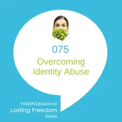 075: Overcoming Identity Abuse (feat. Elaine Briefman LMFT & Constance Rhodes) by Lasting Freedom album reviews, ratings, credits