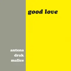 Good Love - Single by Antena, Drak & Malice album reviews, ratings, credits