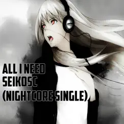 All I Need (Nightcore Single) - Single by SeikoSC album reviews, ratings, credits