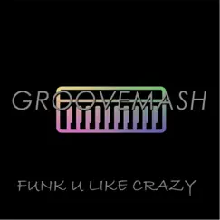 Funk U Like Crazy - Single by Groovemash album reviews, ratings, credits