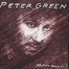 Whatcha Gonna Do? (Bonus Track Edition) by Peter Green album reviews, ratings, credits