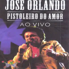 Pistoleiro do Amor (Ao Vivo) by José Orlando album reviews, ratings, credits